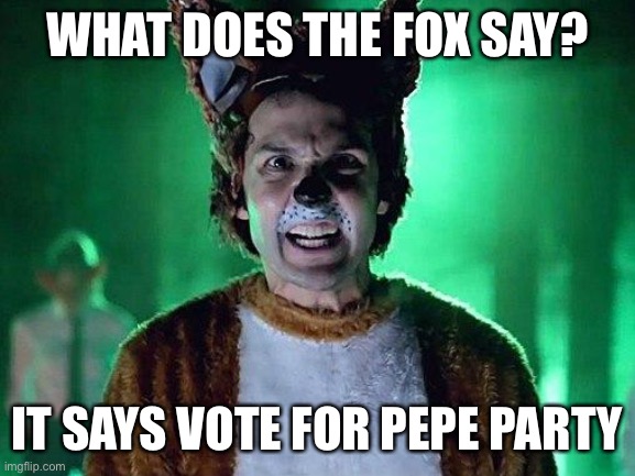 An ancient mystery not understood till now | WHAT DOES THE FOX SAY? IT SAYS VOTE FOR PEPE PARTY | image tagged in what does the fox say,pepe party | made w/ Imgflip meme maker