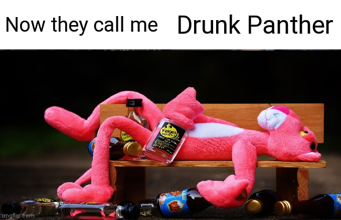 Drunk Panther |  Now they call me; Drunk Panther | image tagged in funny memes | made w/ Imgflip meme maker
