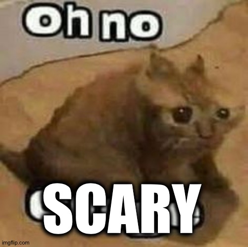 oH nO cRInGe | SCARY | image tagged in oh no cringe | made w/ Imgflip meme maker