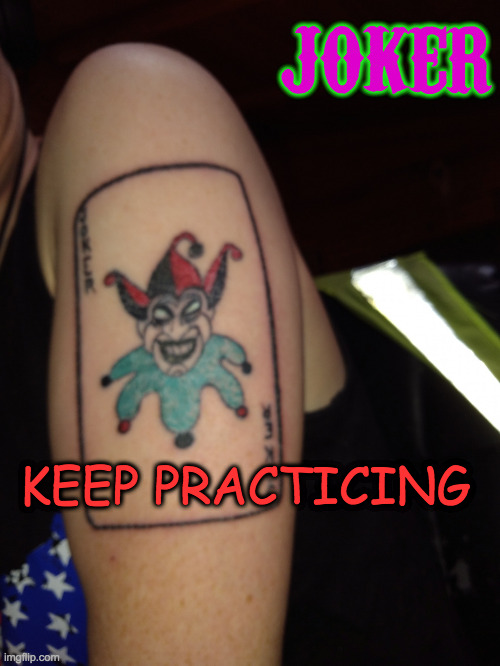 Joker tattoo | JOKER; KEEP PRACTICING | image tagged in joker tattoo,album cover | made w/ Imgflip meme maker