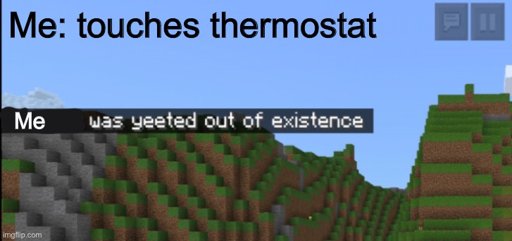Me | Me: touches thermostat; Me | image tagged in minecraft death | made w/ Imgflip meme maker
