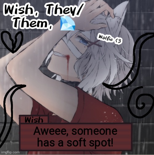 Aweee, someone has a soft spot! | image tagged in wish | made w/ Imgflip meme maker