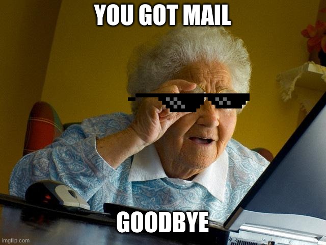 Grandma Finds The Internet Meme | YOU GOT MAIL GOODBYE | image tagged in memes,grandma finds the internet | made w/ Imgflip meme maker