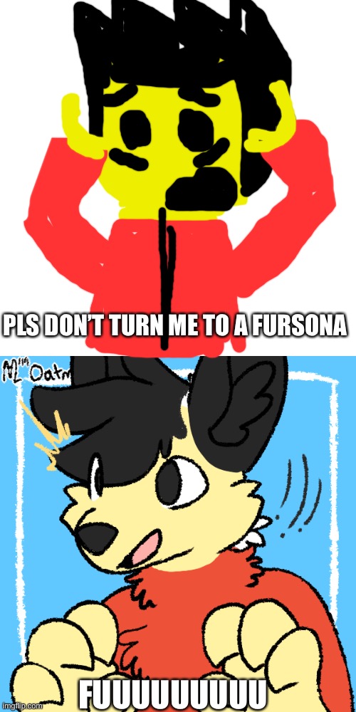 PLS DON’T TURN ME TO A FURSONA; FUUUUUUUUU | made w/ Imgflip meme maker