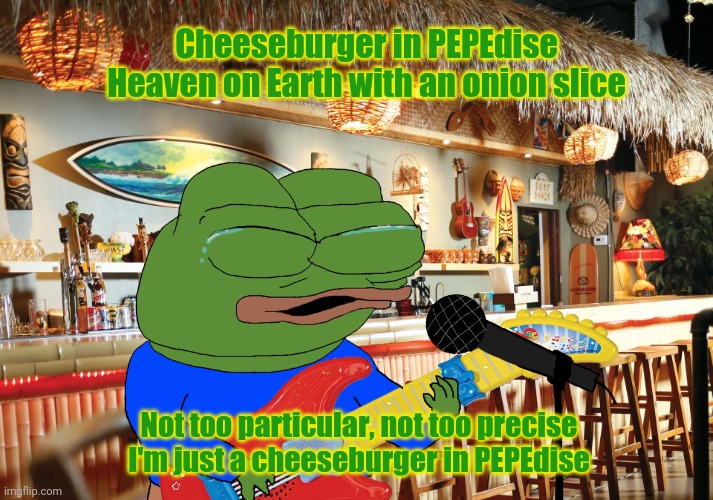 Pepe Buffett! | Cheeseburger in PEPEdise
Heaven on Earth with an onion slice; Not too particular, not too precise
I'm just a cheeseburger in PEPEdise | image tagged in jimmy buffett,hamburgers,cheeseburger,song lyrics,pepe the frog | made w/ Imgflip meme maker