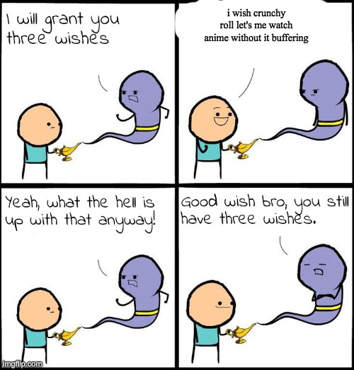 Good wish bro | i wish crunchy roll let's me watch anime without it buffering | image tagged in good wish bro | made w/ Imgflip meme maker