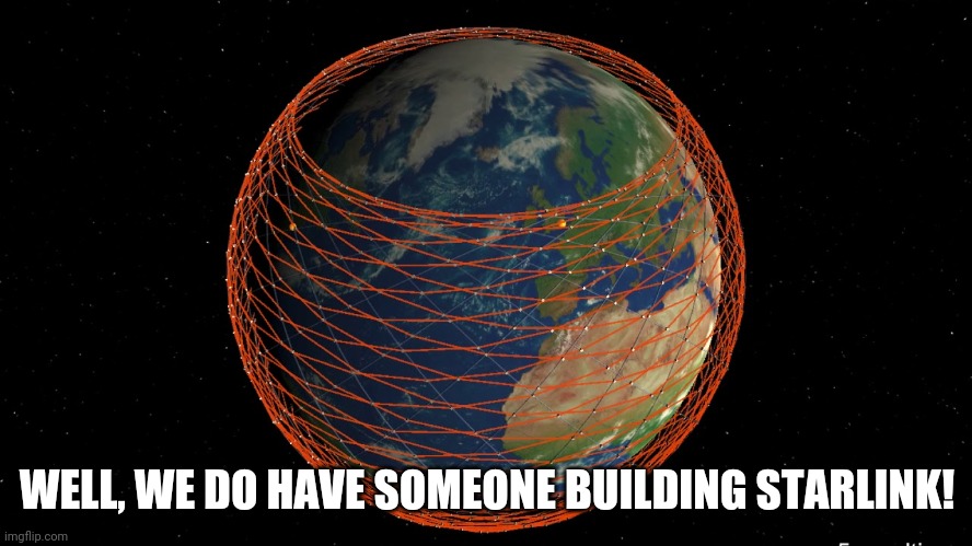 Gold QFS | WELL, WE DO HAVE SOMEONE BUILDING STARLINK! | image tagged in gold qfs | made w/ Imgflip meme maker