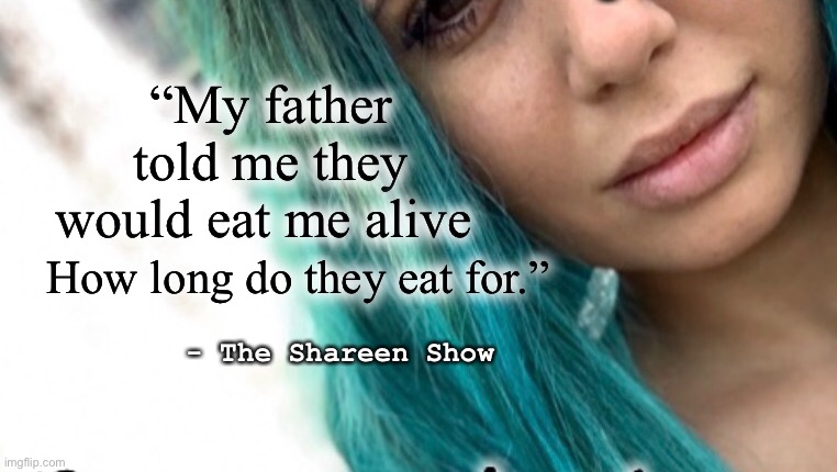 Snakes | “My father told me they would eat me alive; How long do they eat for.”; - The Shareen Show | image tagged in abuse,help,law,domestic abuse,judge,google images | made w/ Imgflip meme maker