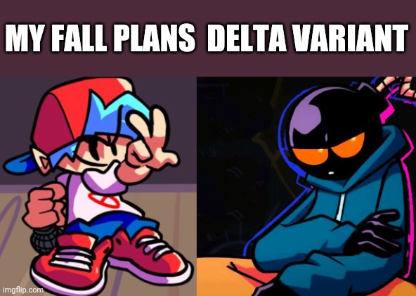 My Fall Plans FNF Edition | DELTA VARIANT; MY FALL PLANS | image tagged in memes,friday night funkin,my fall plans,delta,boyfriend,whitty | made w/ Imgflip meme maker