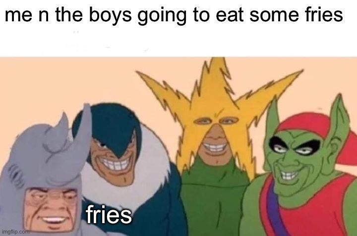 title | me n the boys going to eat some fries; fries | image tagged in memes,me and the boys | made w/ Imgflip meme maker