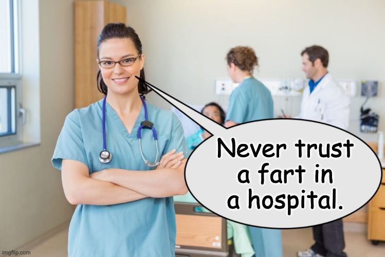 True Story | Never trust
a fart in
a hospital. | image tagged in smelly,messy | made w/ Imgflip meme maker