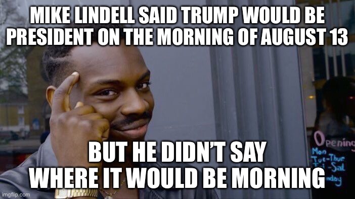 Hey libtrads — it’s still morning in Hawaii. You know, where Obama was allegedly “born.” Coincidence? I think not | MIKE LINDELL SAID TRUMP WOULD BE PRESIDENT ON THE MORNING OF AUGUST 13; BUT HE DIDN’T SAY WHERE IT WOULD BE MORNING | image tagged in memes,roll safe think about it,hey,libtrads,hawaii,mike lindell | made w/ Imgflip meme maker