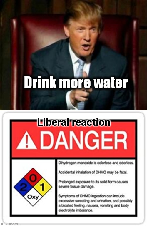 Drink more water Liberal reaction | image tagged in donald trump,water hazard | made w/ Imgflip meme maker