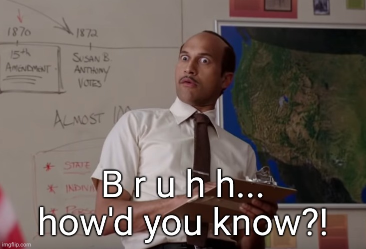 Key and Peele Substitute Teacher | B r u h h...
how'd you know?! | image tagged in key and peele substitute teacher | made w/ Imgflip meme maker