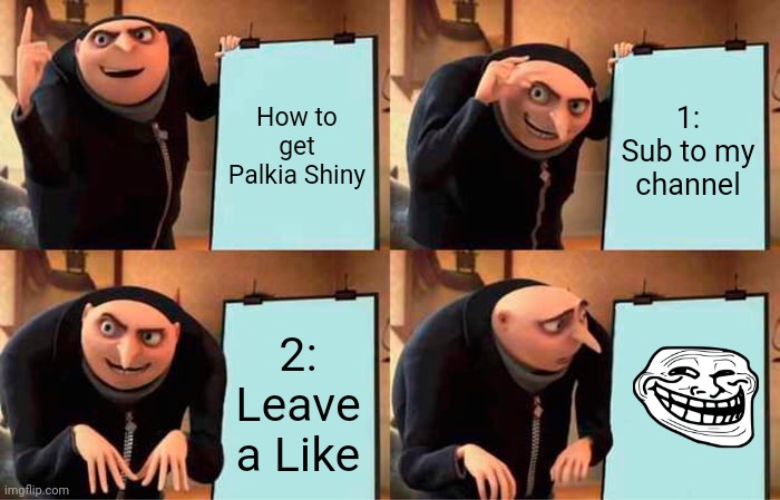 ○○ scam | How to get Palkia Shiny; 1: Sub to my channel; 2: Leave a Like | image tagged in memes,gru's plan | made w/ Imgflip meme maker