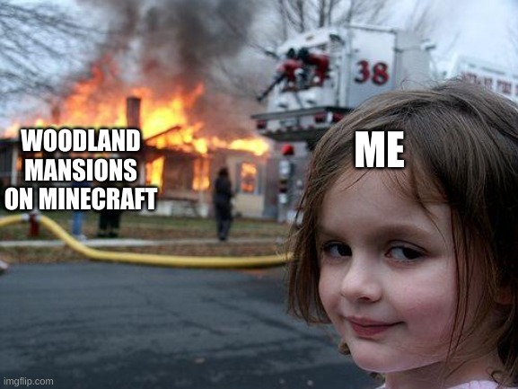 Disaster Girl Meme | ME; WOODLAND MANSIONS ON MINECRAFT | image tagged in memes,disaster girl,minecraft | made w/ Imgflip meme maker