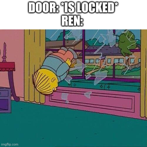 "I just jumped out a window" | DOOR: *IS LOCKED*
REN: | image tagged in simpsons jump through window | made w/ Imgflip meme maker