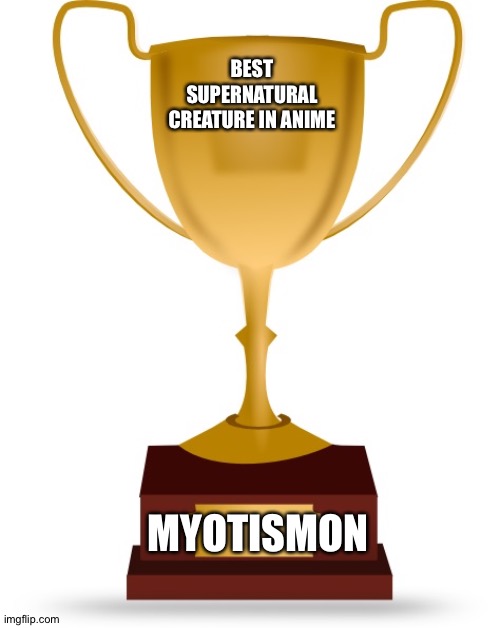 Blank Trophy | BEST SUPERNATURAL CREATURE IN ANIME; MYOTISMON | image tagged in blank trophy | made w/ Imgflip meme maker