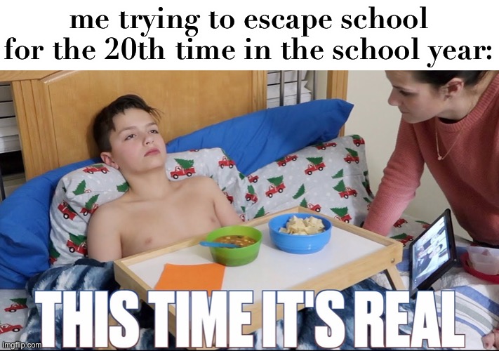 LOL | me trying to escape school for the 20th time in the school year: | image tagged in sickness,school,faking,funny,smort | made w/ Imgflip meme maker