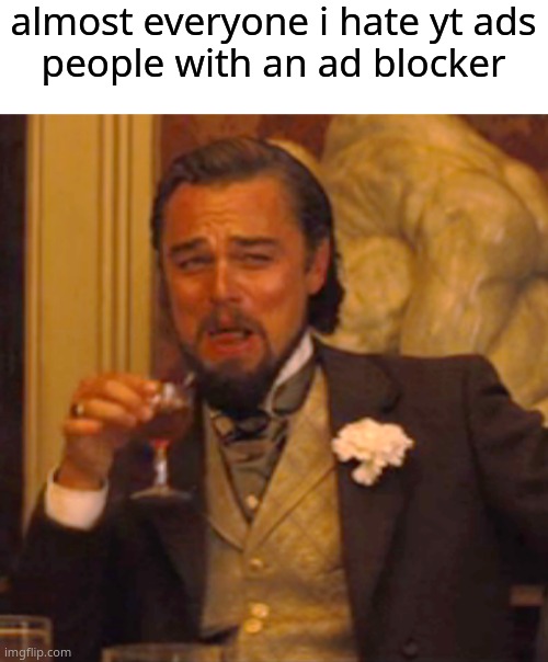 almost everyone i hate yt ads
people with an ad blocker | image tagged in blank white template,memes,laughing leo | made w/ Imgflip meme maker