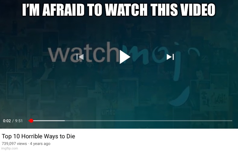 this one is real lol | I’M AFRAID TO WATCH THIS VIDEO | image tagged in funny,youtube,video,how to die | made w/ Imgflip meme maker