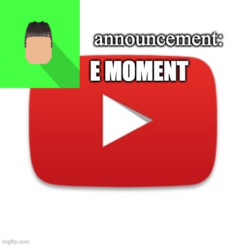 Kyrian247 announcement | E MOMENT | image tagged in kyrian247 announcement | made w/ Imgflip meme maker