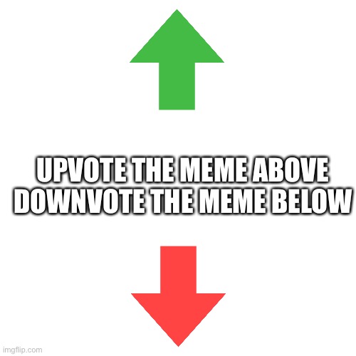 Upvote Diwnvote | UPVOTE THE MEME ABOVE

DOWNVOTE THE MEME BELOW | image tagged in memes,blank transparent square | made w/ Imgflip meme maker