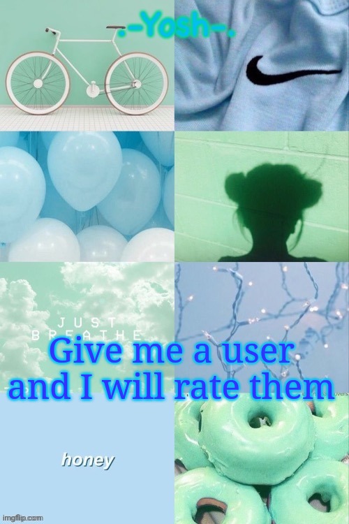 Some Cool Green and Blue Temp | Give me a user and I will rate them | image tagged in some cool green and blue temp | made w/ Imgflip meme maker