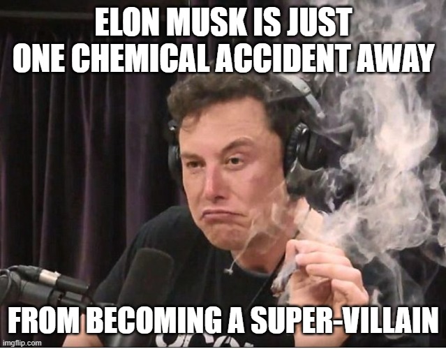 Elon Musk smoking a joint |  ELON MUSK IS JUST ONE CHEMICAL ACCIDENT AWAY; FROM BECOMING A SUPER-VILLAIN | image tagged in elon musk smoking a joint | made w/ Imgflip meme maker