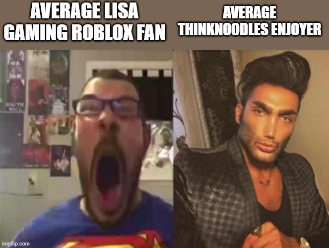 Thinknoodles doesn't post any cringe content nor does he bully anyone | AVERAGE THINKNOODLES ENJOYER; AVERAGE LISA GAMING ROBLOX FAN | image tagged in average fan vs average enjoyer | made w/ Imgflip meme maker