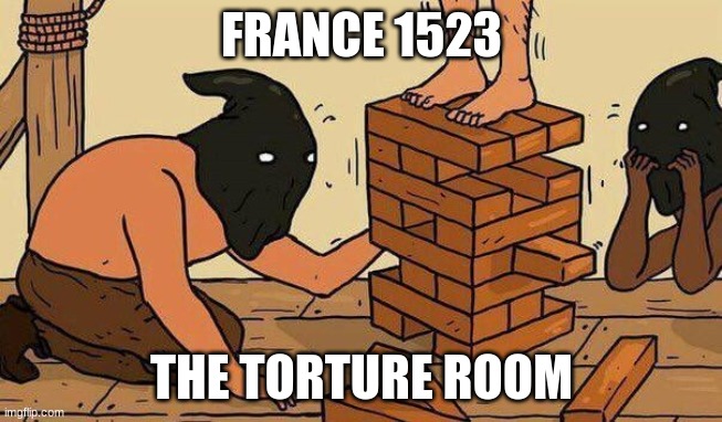 FRANCE 1523; THE TORTURE ROOM | made w/ Imgflip meme maker