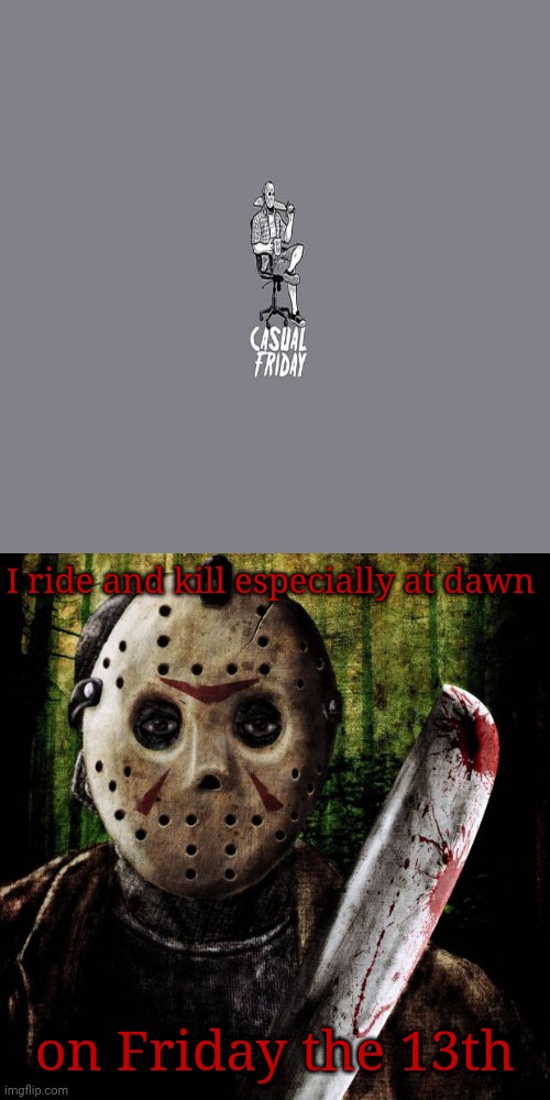 Casual Friday Jason | I ride and kill especially at dawn; on Friday the 13th | image tagged in jason voorhees,friday the 13th,jason,dark humor,memes,meme | made w/ Imgflip meme maker