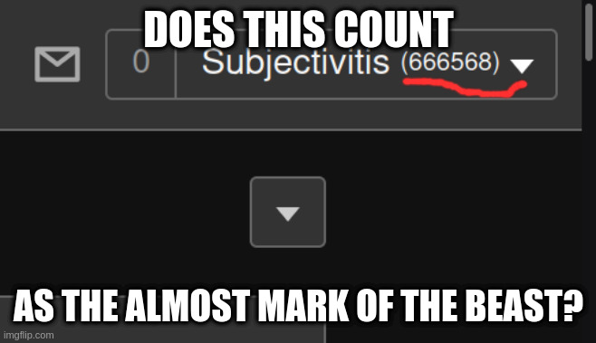 a few more points please satan | DOES THIS COUNT; AS THE ALMOST MARK OF THE BEAST? | image tagged in beast,666 | made w/ Imgflip meme maker