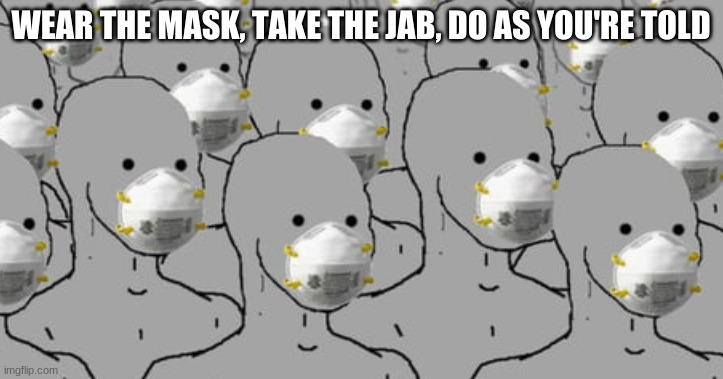 obey | WEAR THE MASK, TAKE THE JAB, DO AS YOU'RE TOLD | image tagged in vaccines,face mask,covid,tyranny | made w/ Imgflip meme maker