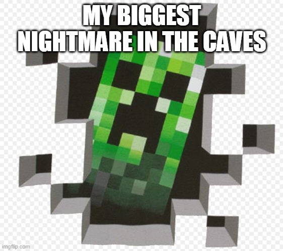 Minecraft Creeper | MY BIGGEST NIGHTMARE IN THE CAVES | image tagged in minecraft creeper | made w/ Imgflip meme maker