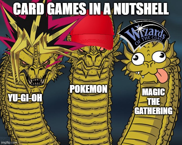 Card game in a nutshell | CARD GAMES IN A NUTSHELL; POKEMON; MAGIC THE GATHERING; YU-GI-OH | image tagged in king ghidorah,card game,kevin,yu-gi-oh,magic the gathering,pokemon | made w/ Imgflip meme maker