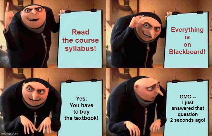 Online teaching be like | Read the course syllabus! Everything is on Blackboard! Yes. You have to buy the textbook! OMG -- I just answered that question 2 seconds ago! | image tagged in memes,gru's plan | made w/ Imgflip meme maker