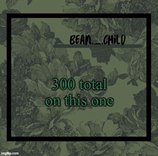 Beans army green temp | 300 total on this one | image tagged in beans army green temp | made w/ Imgflip meme maker