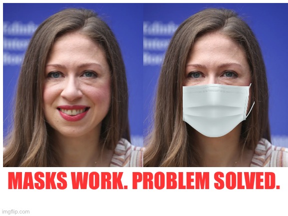 Masks work...on Chelsea. | MASKS WORK. PROBLEM SOLVED. | image tagged in memes,chelsea clinton,bad joke,ugly,mask,problem solved | made w/ Imgflip meme maker