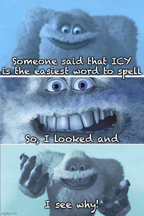 I-C-Y | Someone said that ICY is the easiest word to spell; So, I looked and; I see why! | image tagged in funny memes,dad jokes,eyeroll | made w/ Imgflip meme maker