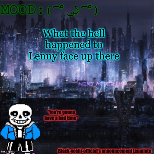 ( ͡° ͜ʖ ͡°); What the hell happened to Lenny face up there | image tagged in black-yoshi-official announcement template v2 | made w/ Imgflip meme maker