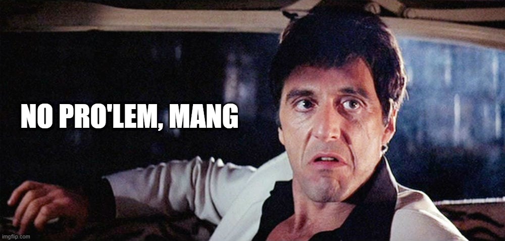 Say hello to my lil frien'! | NO PRO'LEM, MANG | image tagged in tony montana | made w/ Imgflip meme maker