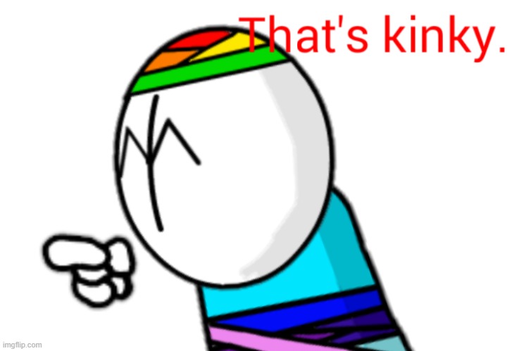 That's kinky | image tagged in that's kinky | made w/ Imgflip meme maker
