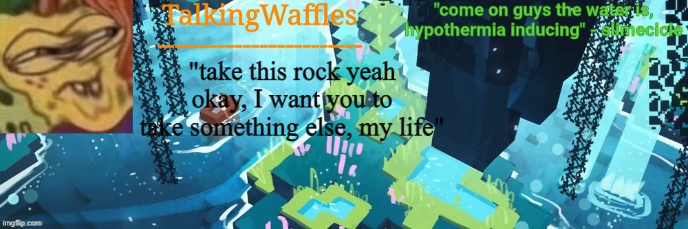 TalkingWaffles lush caves temp | "take this rock yeah okay, I want you to take something else, my life" | image tagged in talkingwaffles lush caves temp | made w/ Imgflip meme maker