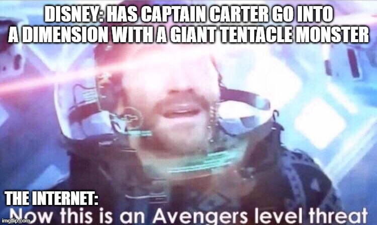 What have you done | DISNEY: HAS CAPTAIN CARTER GO INTO A DIMENSION WITH A GIANT TENTACLE MONSTER; THE INTERNET: | image tagged in now this is an avengers level threat | made w/ Imgflip meme maker