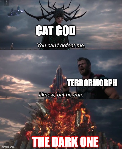 You can't defeat me | CAT GOD; TERRORMORPH; THE DARK ONE | image tagged in you can't defeat me | made w/ Imgflip meme maker