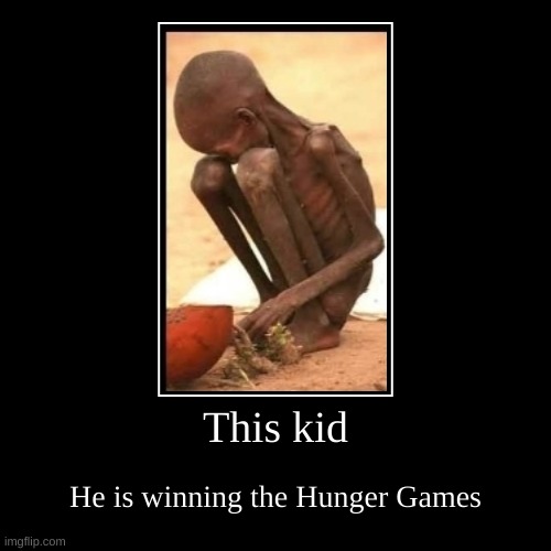 image tagged in funny,demotivationals,dark humor,starving,hunger,hunger games | made w/ Imgflip demotivational maker