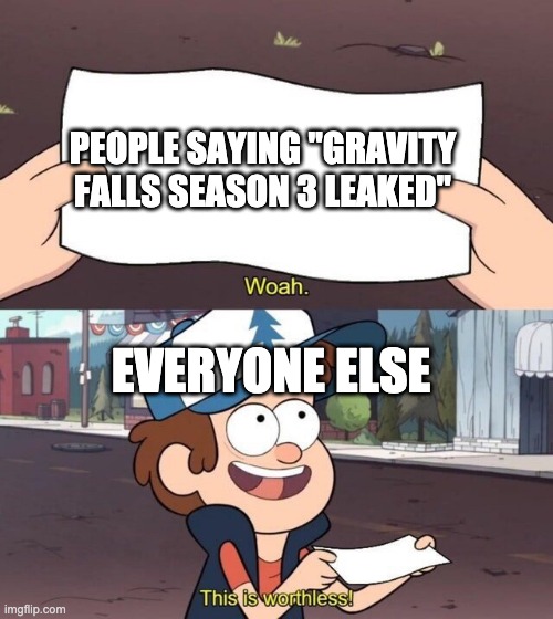 deep down we all know its not coming back | PEOPLE SAYING "GRAVITY FALLS SEASON 3 LEAKED"; EVERYONE ELSE | image tagged in gravity falls meme | made w/ Imgflip meme maker