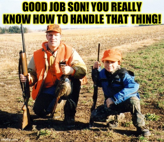 GOOD JOB SON! YOU REALLY KNOW HOW TO HANDLE THAT THING! | made w/ Imgflip meme maker