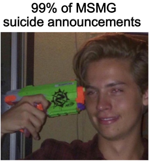 Kinda true | 99% of MSMG suicide announcements | image tagged in dead meme | made w/ Imgflip meme maker